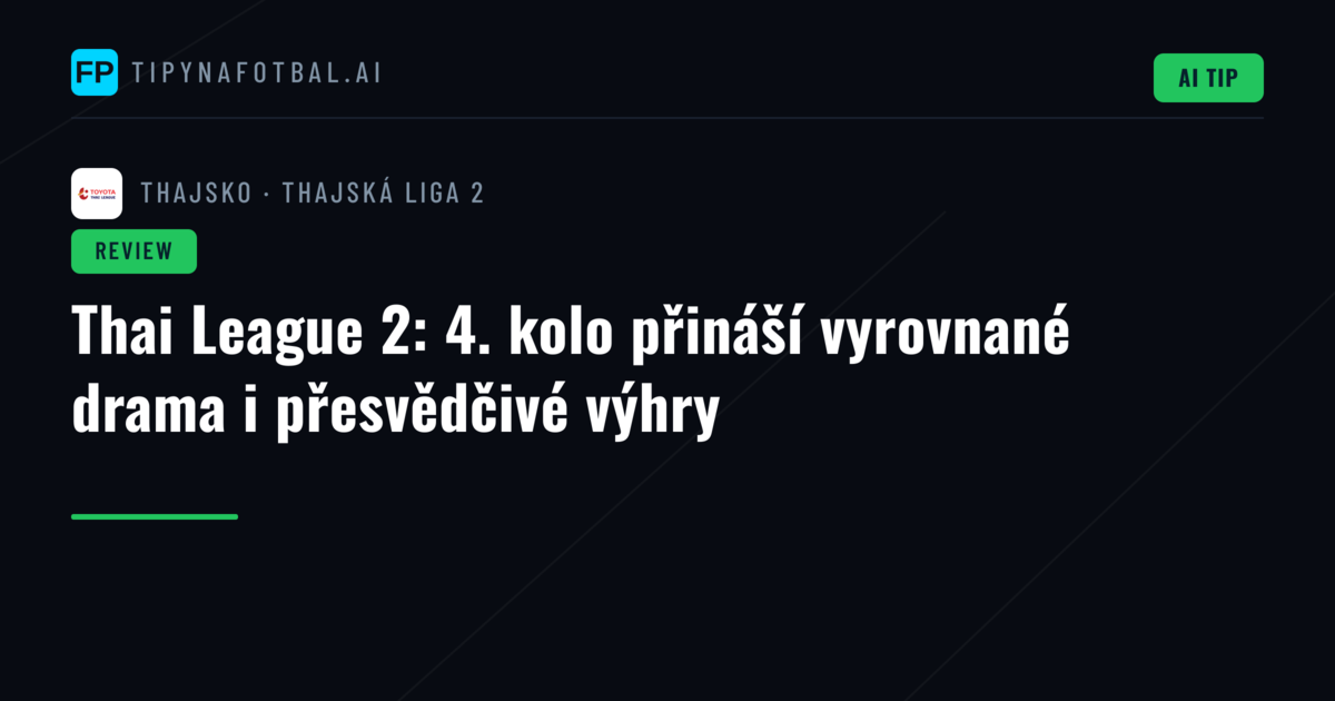 Thai League 2: 4. kolo přináší vyrovnané drama i přesvědčivé výhry