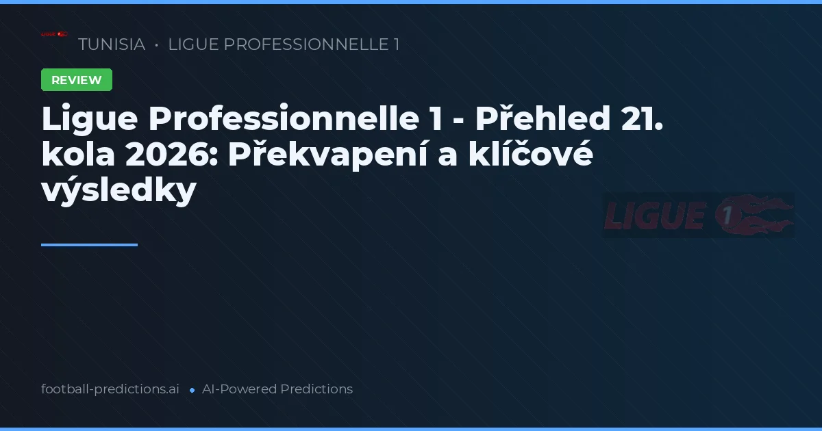 Ligue Professionnelle 1 - Přehled 21. kola 2026: Překvapení a klíčové výsledky