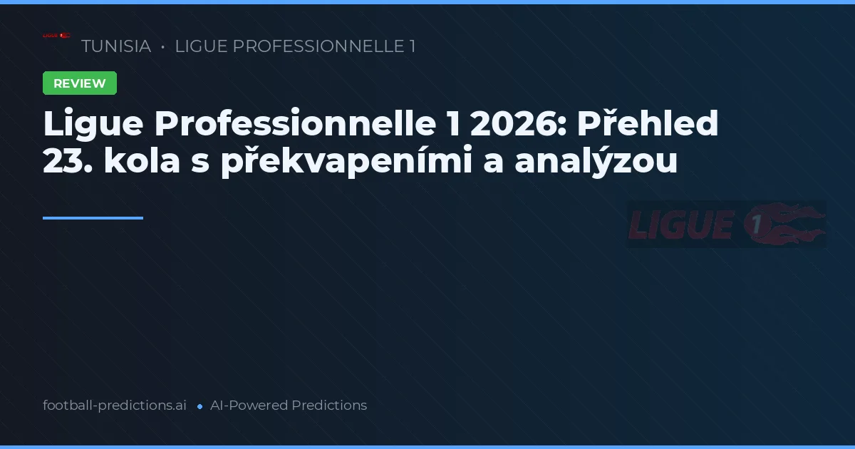Ligue Professionnelle 1 2026: Přehled 23. kola s překvapeními a analýzou