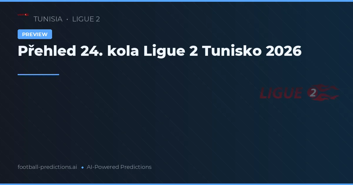 Přehled 24. kola Ligue 2 Tunisko 2026