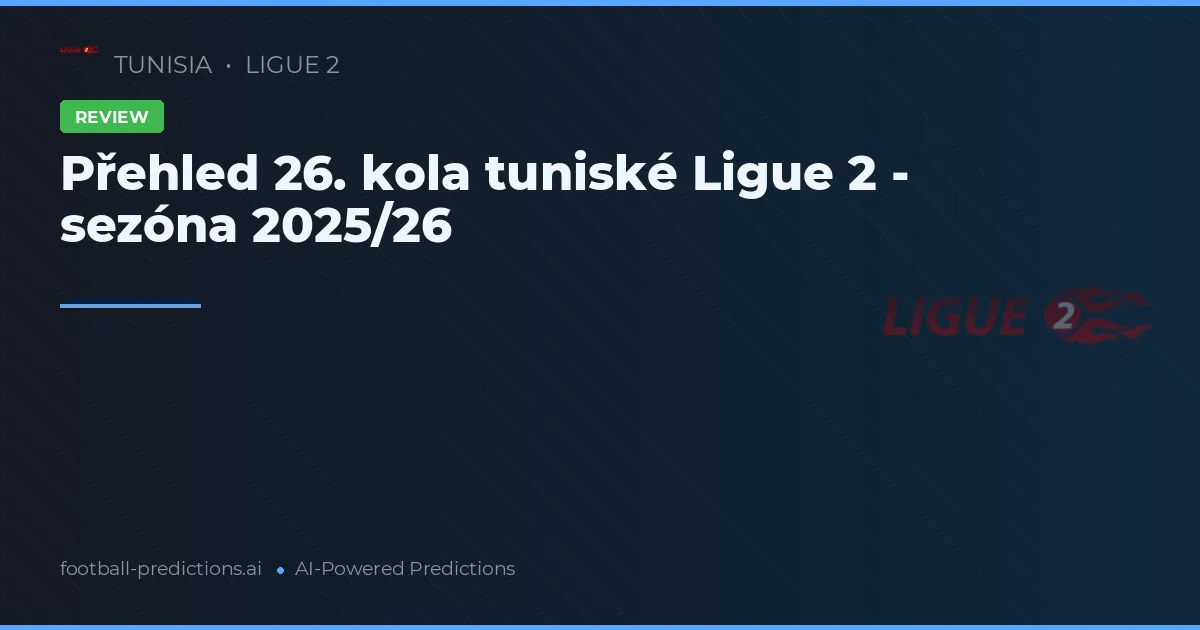 Přehled 26. kola tuniské Ligue 2 - sezóna 2025/26