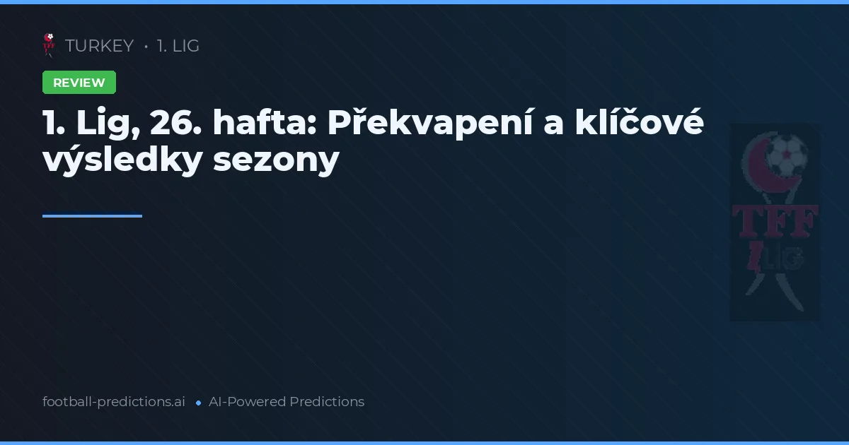 1. Lig, 26. hafta: Překvapení a klíčové výsledky sezony