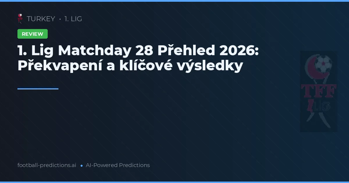 1. Lig Matchday 28 Přehled 2026: Překvapení a klíčové výsledky