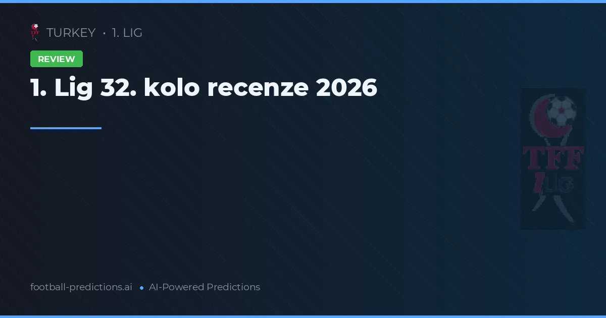 1. Lig 32. kolo recenze 2026