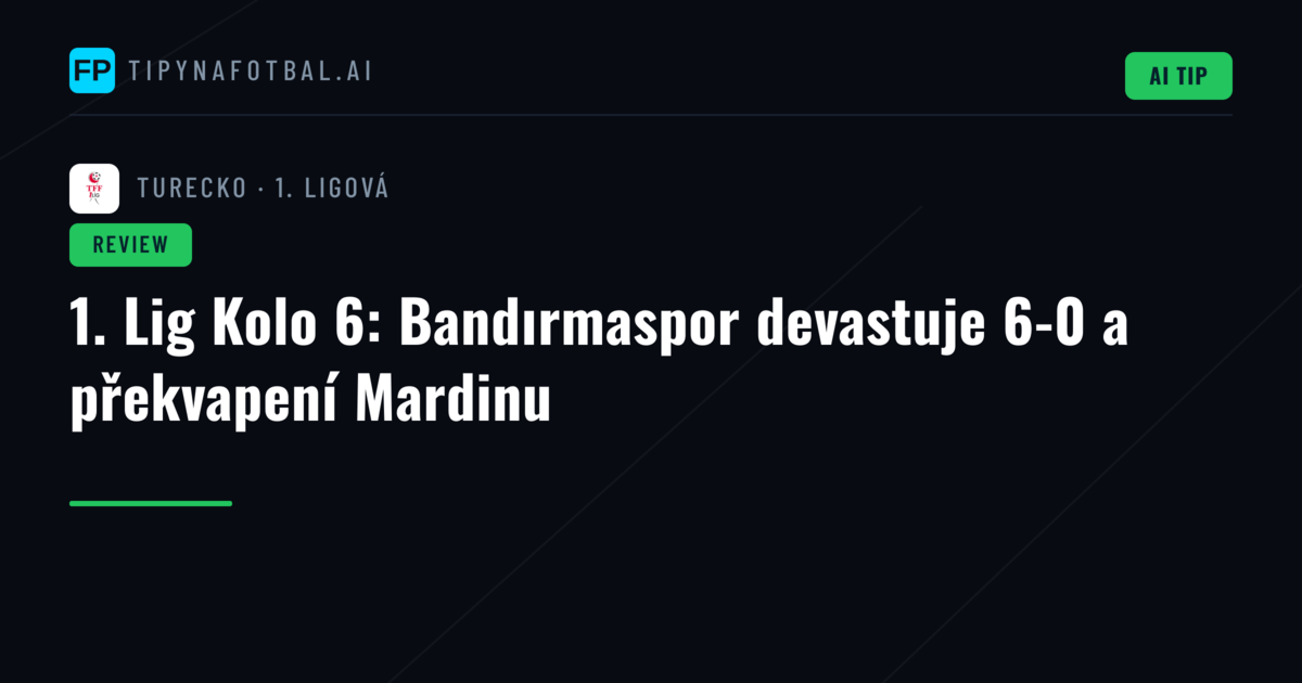 1. Lig Kolo 6: Bandırmaspor devastuje 6-0 a překvapení Mardinu