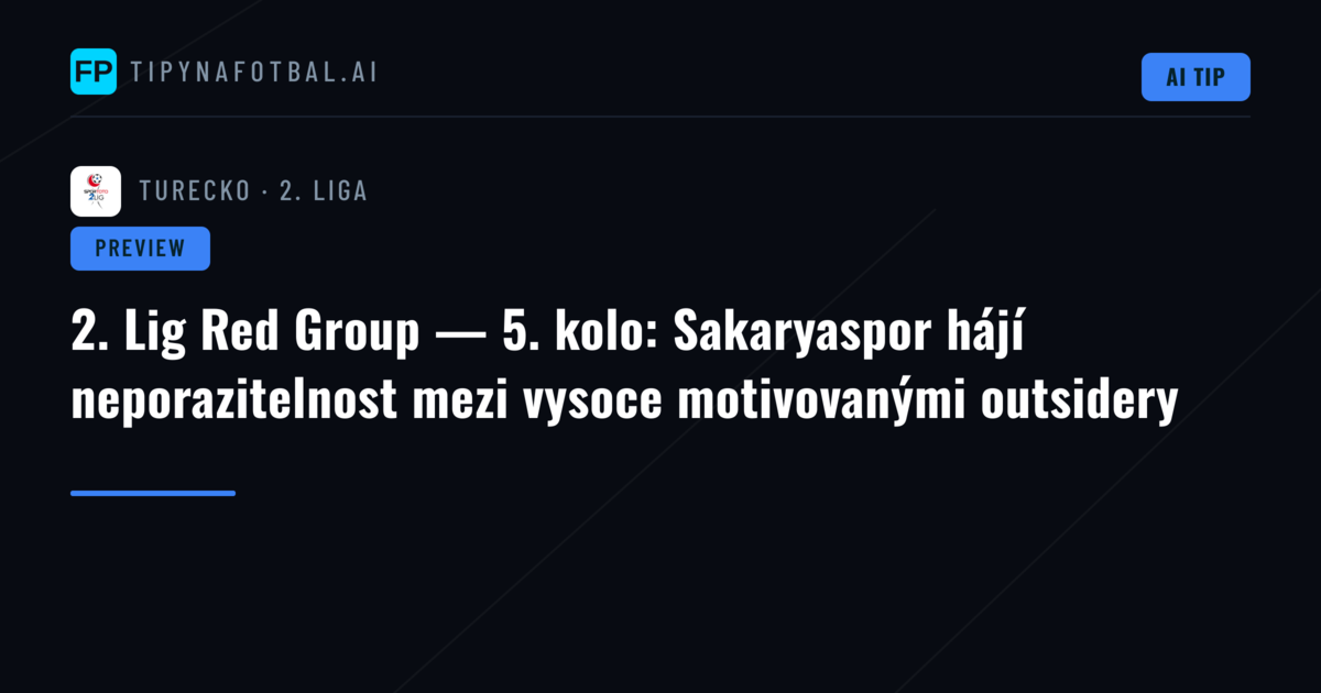 2. Lig Red Group — 5. kolo: Sakaryaspor hájí neporazitelnost mezi vysoce motivovanými outsidery