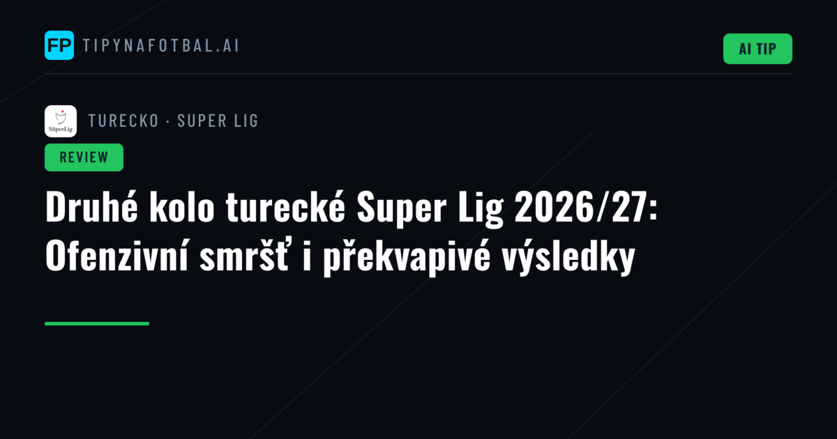 Druhé kolo turecké Super Lig 2026/27: Ofenzivní smršť i překvapivé výsledky