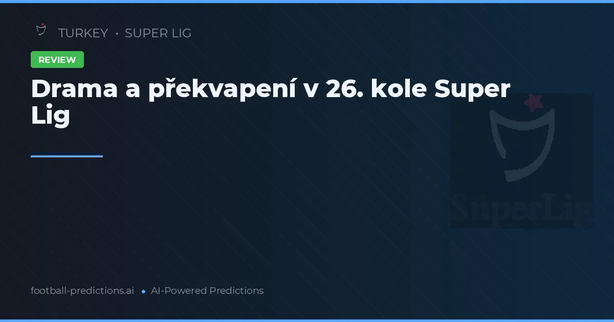 Drama a překvapení v 26. kole Super Lig