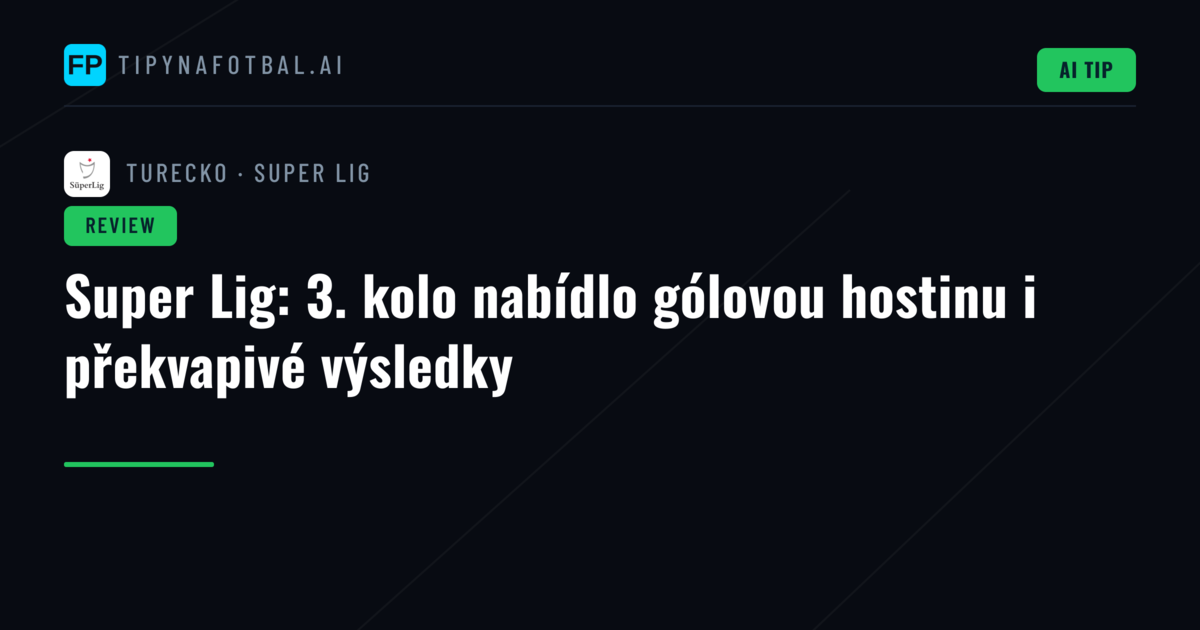 Super Lig: 3. kolo nabídlo gólovou hostinu i překvapivé výsledky