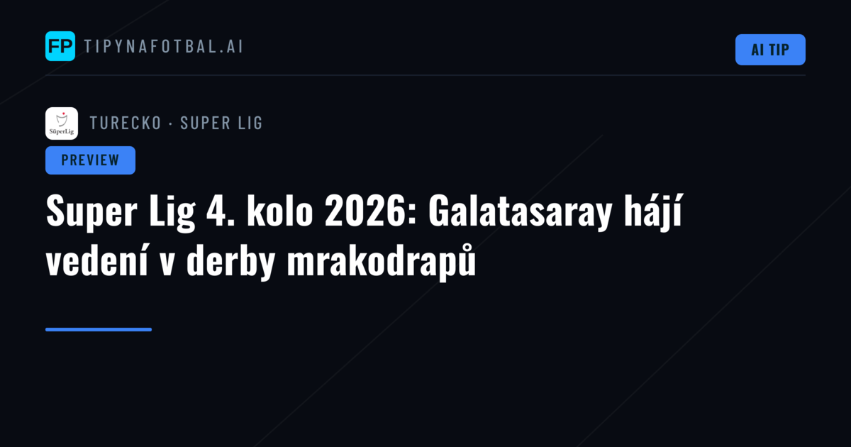 Super Lig 4. kolo 2026: Galatasaray hájí vedení v derby mrakodrapů