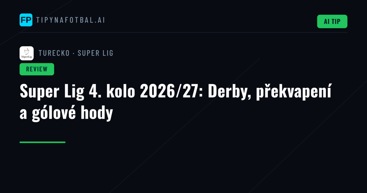 Super Lig 4. kolo 2026/27: Derby, překvapení a gólové hody