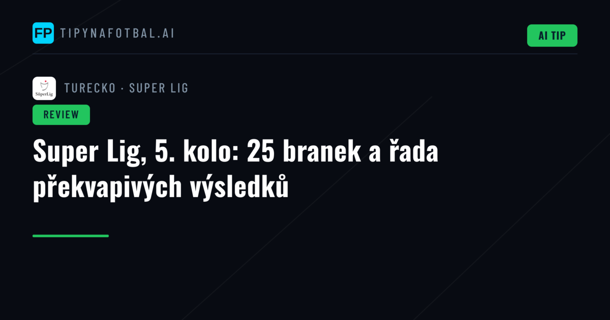 Super Lig, 5. kolo: 25 branek a řada překvapivých výsledků