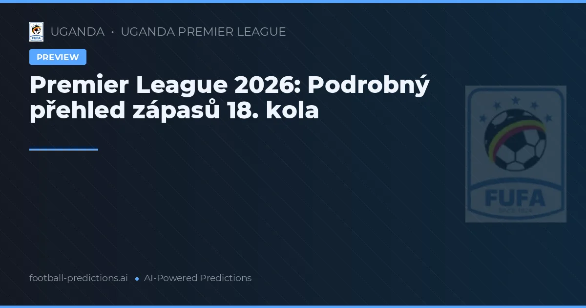 Premier League 2026: Podrobný přehled zápasů 18. kola