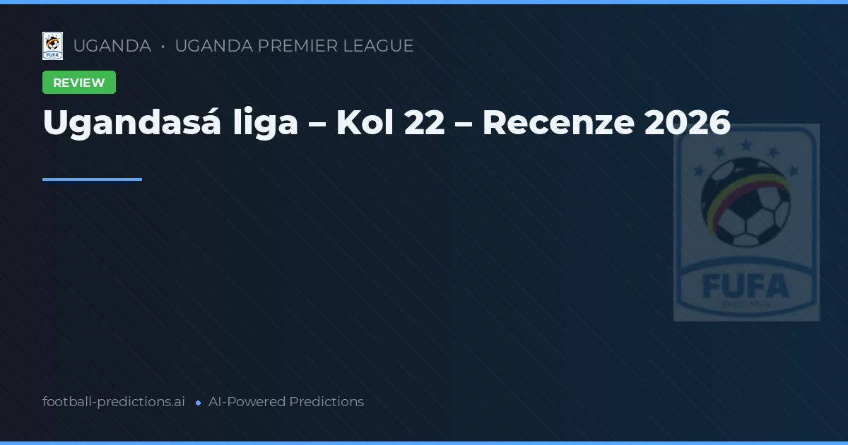 Ugandasá liga – Kol 22 – Recenze 2026