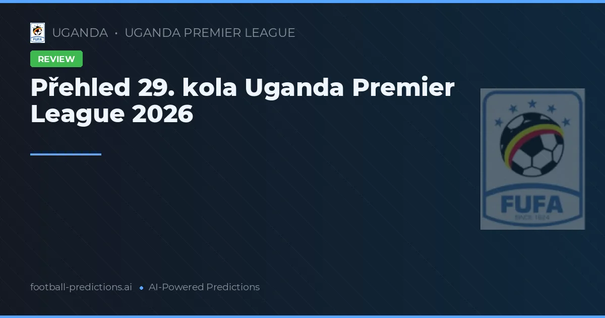 Přehled 29. kola Uganda Premier League 2026