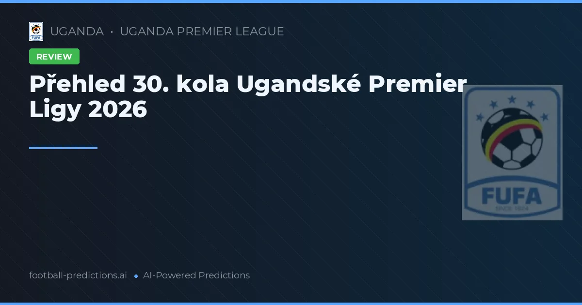 Přehled 30. kola Ugandské Premier Ligy 2026