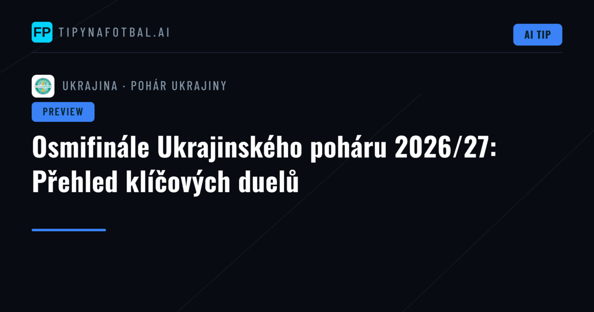 Osmifinále Ukrajinského poháru 2026/27: Přehled klíčových duelů