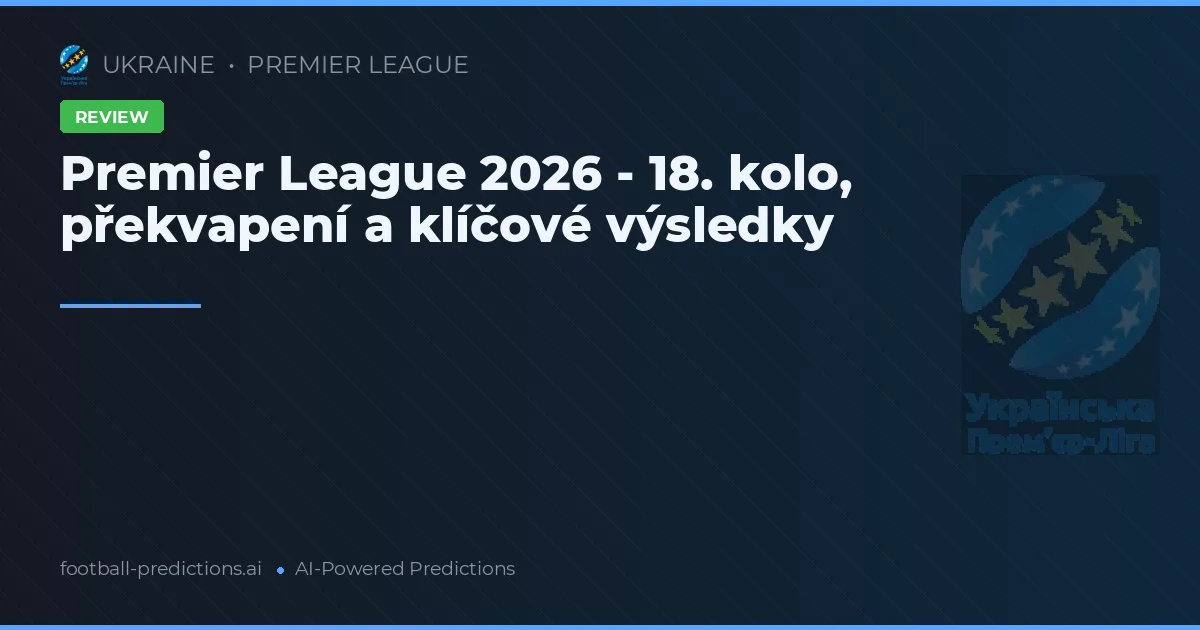 Premier League 2026 - 18. kolo, překvapení a klíčové výsledky