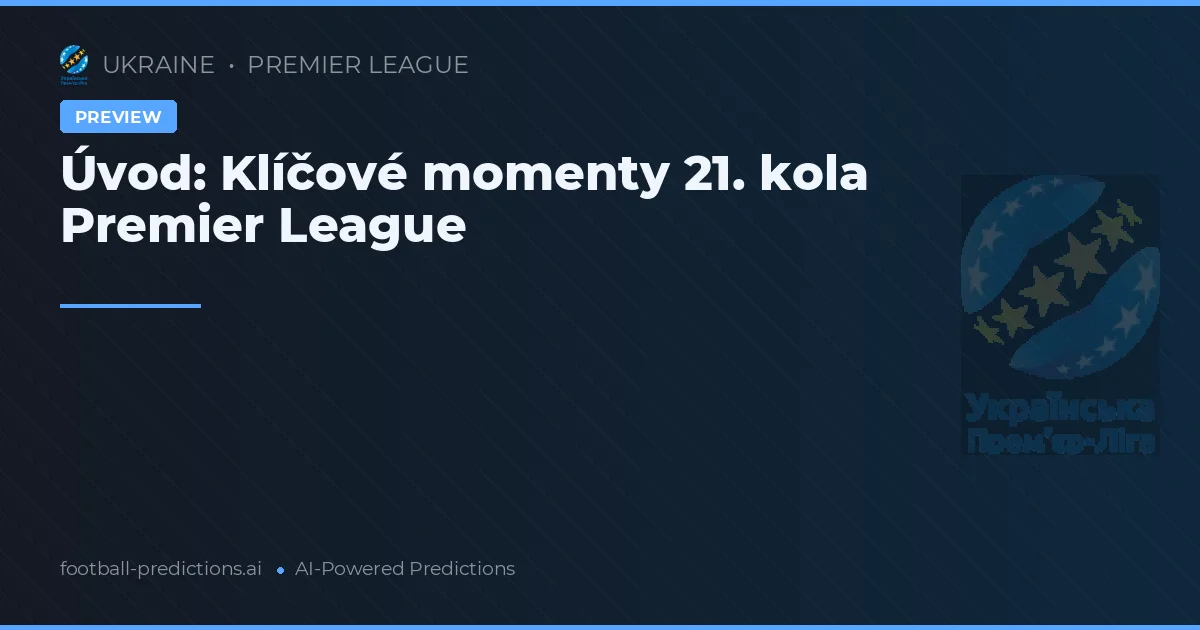 Úvod: Klíčové momenty 21. kola Premier League