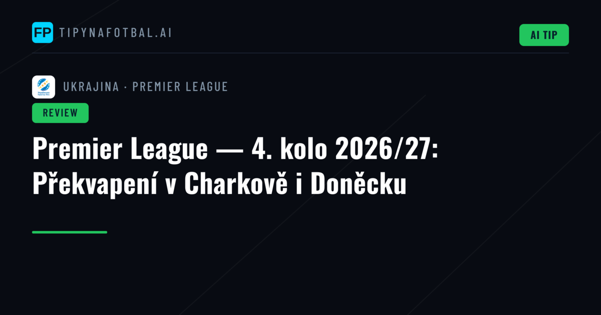 Premier League — 4. kolo 2026/27: Překvapení v Charkově i Doněcku