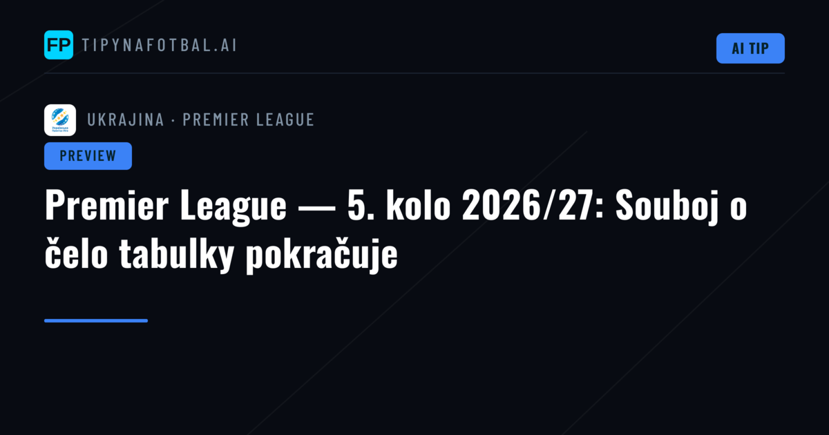 Premier League — 5. kolo 2026/27: Souboj o čelo tabulky pokračuje