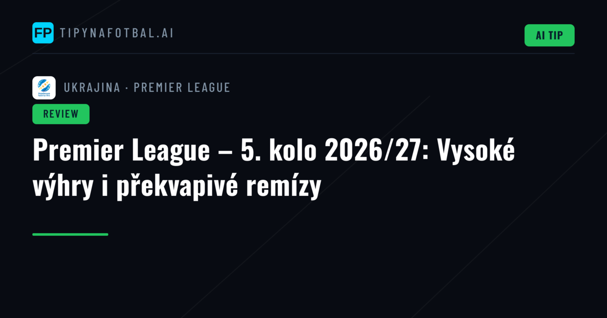Premier League – 5. kolo 2026/27: Vysoké výhry i překvapivé remízy