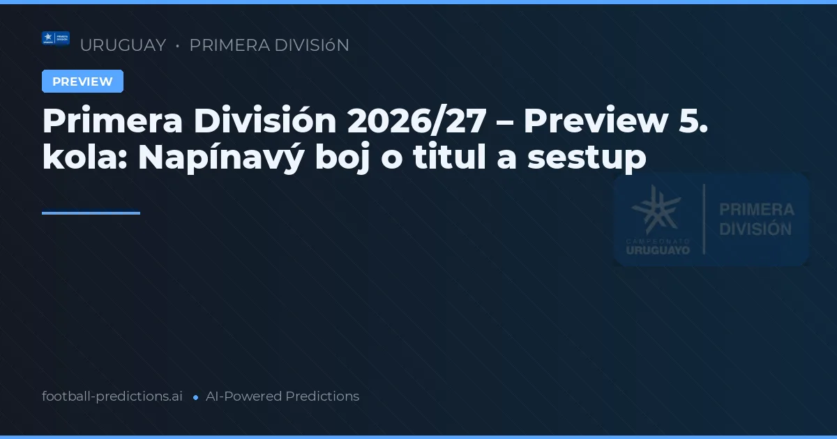 Primera División 2026/27 – Preview 5. kola: Napínavý boj o titul a sestup