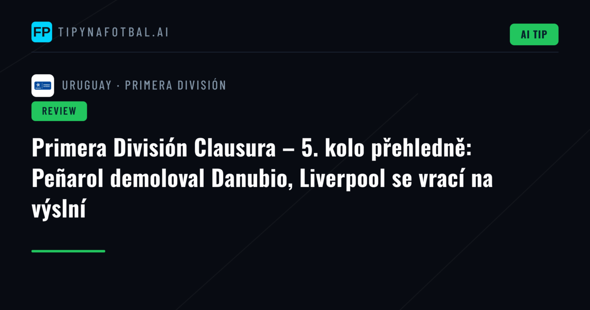 Primera División Clausura – 5. kolo přehledně: Peñarol demoloval Danubio, Liverpool se vrací na výslní