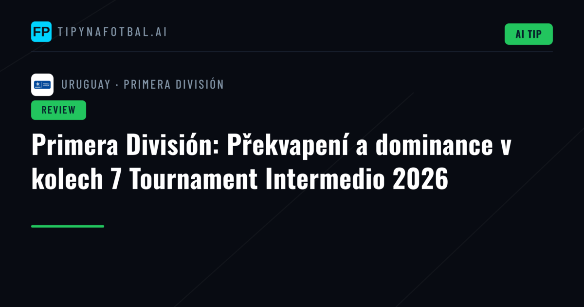 Primera División: Překvapení a dominance v kolech 7 Tournament Intermedio 2026