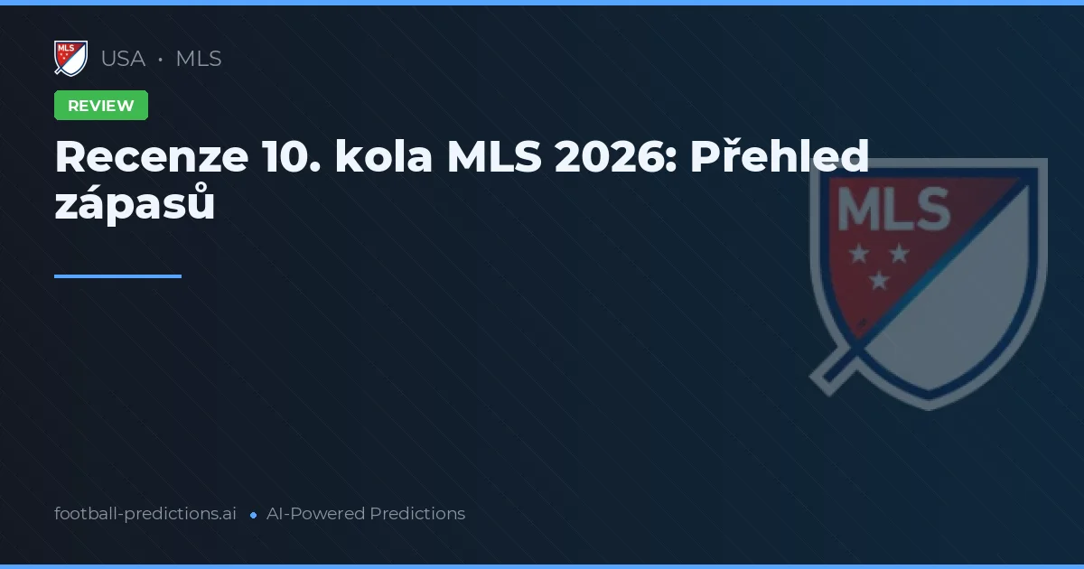 Recenze 10. kola MLS 2026: Přehled zápasů