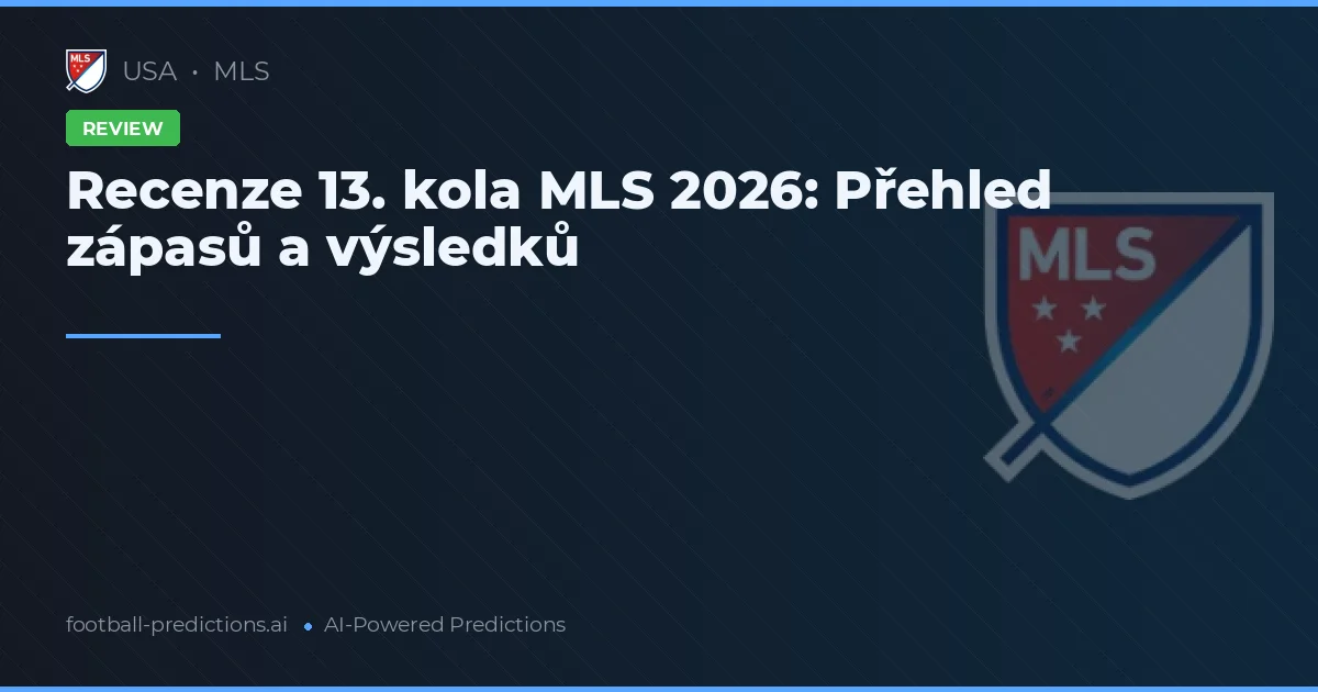 Recenze 13. kola MLS 2026: Přehled zápasů a výsledků