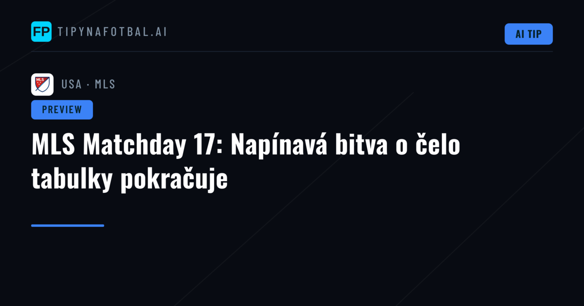 MLS Matchday 17: Napínavá bitva o čelo tabulky pokračuje