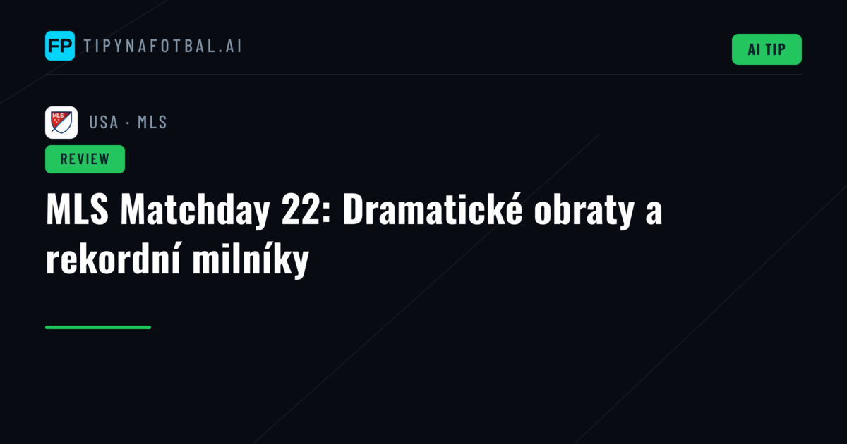 MLS Matchday 22: Dramatické obraty a rekordní milníky