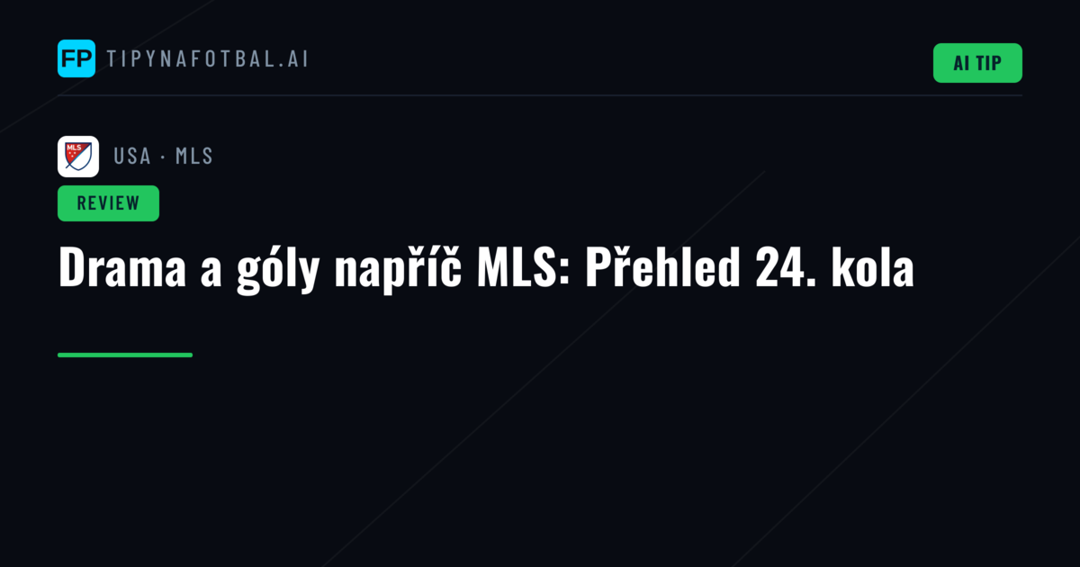 Drama a góly napříč MLS: Přehled 24. kola