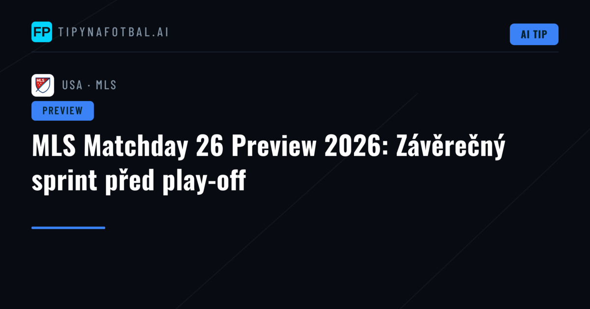 MLS Matchday 26 Preview 2026: Závěrečný sprint před play-off