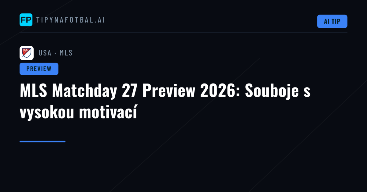 MLS Matchday 27 Preview 2026: Souboje s vysokou motivací