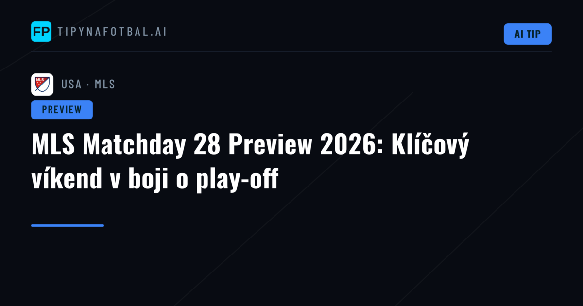 MLS Matchday 28 Preview 2026: Klíčový víkend v boji o play-off