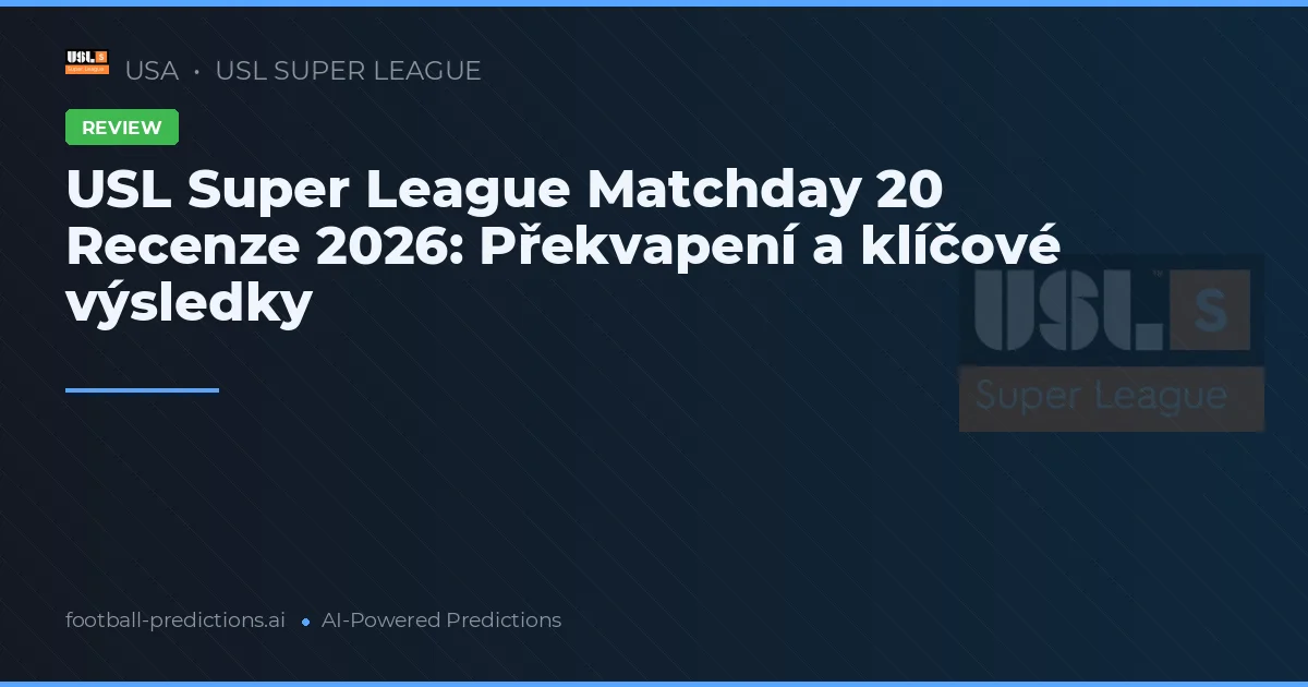 USL Super League Matchday 20 Recenze 2026: Překvapení a klíčové výsledky