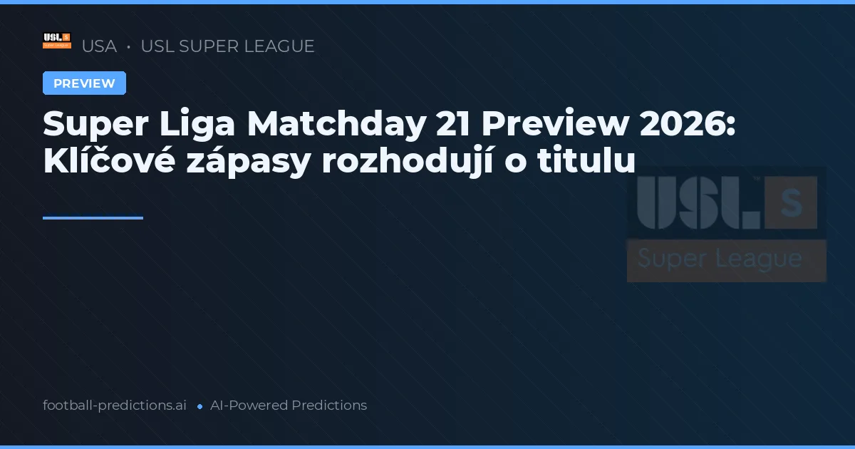 Super Liga Matchday 21 Preview 2026: Klíčové zápasy rozhodují o titulu