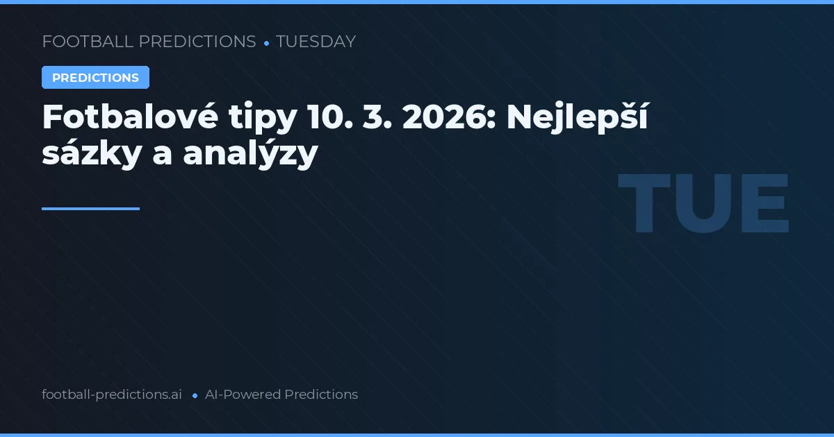 Fotbalové tipy 10. 3. 2026: Nejlepší sázky a analýzy