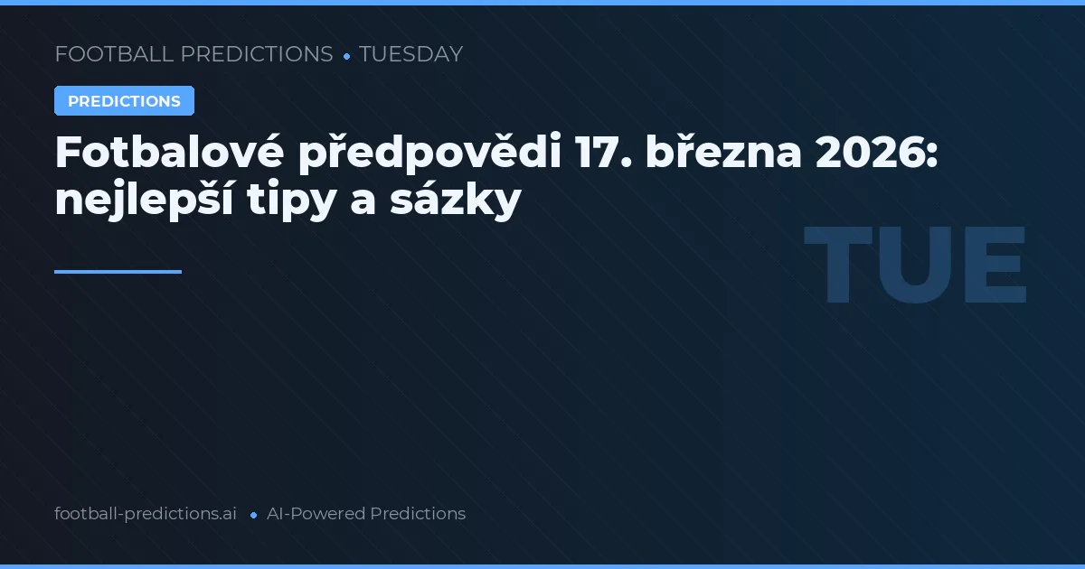 Fotbalové předpovědi 17. března 2026: nejlepší tipy a sázky