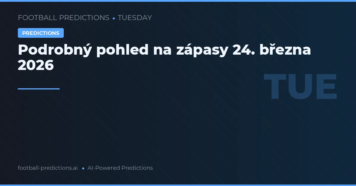 Podrobný pohled na zápasy 24. března 2026
