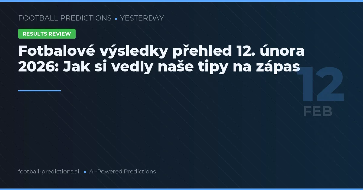 Fotbalové výsledky přehled 12. února 2026: Jak si vedly naše tipy na zápas