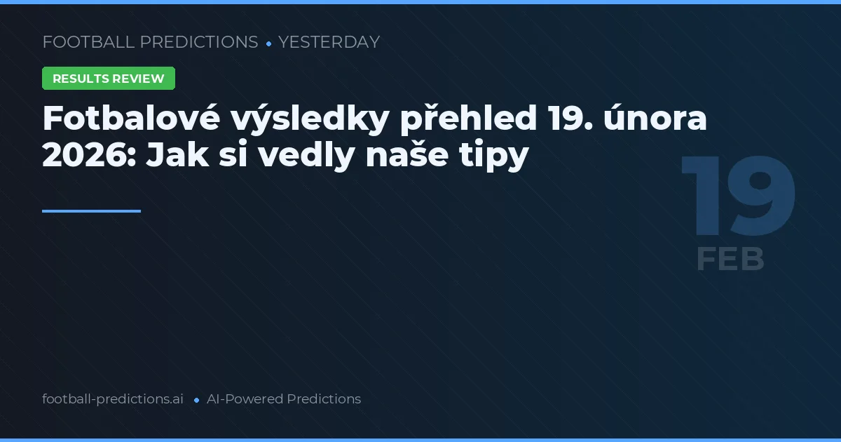 Fotbalové výsledky přehled 19. února 2026: Jak si vedly naše tipy