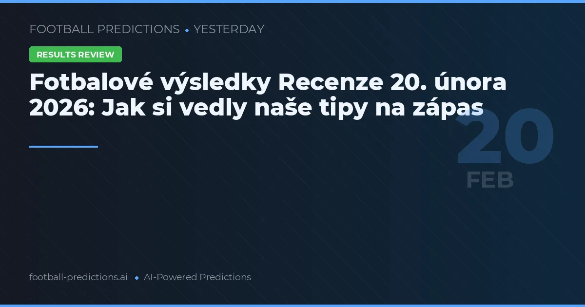 Fotbalové výsledky Recenze 20. února 2026: Jak si vedly naše tipy na zápas