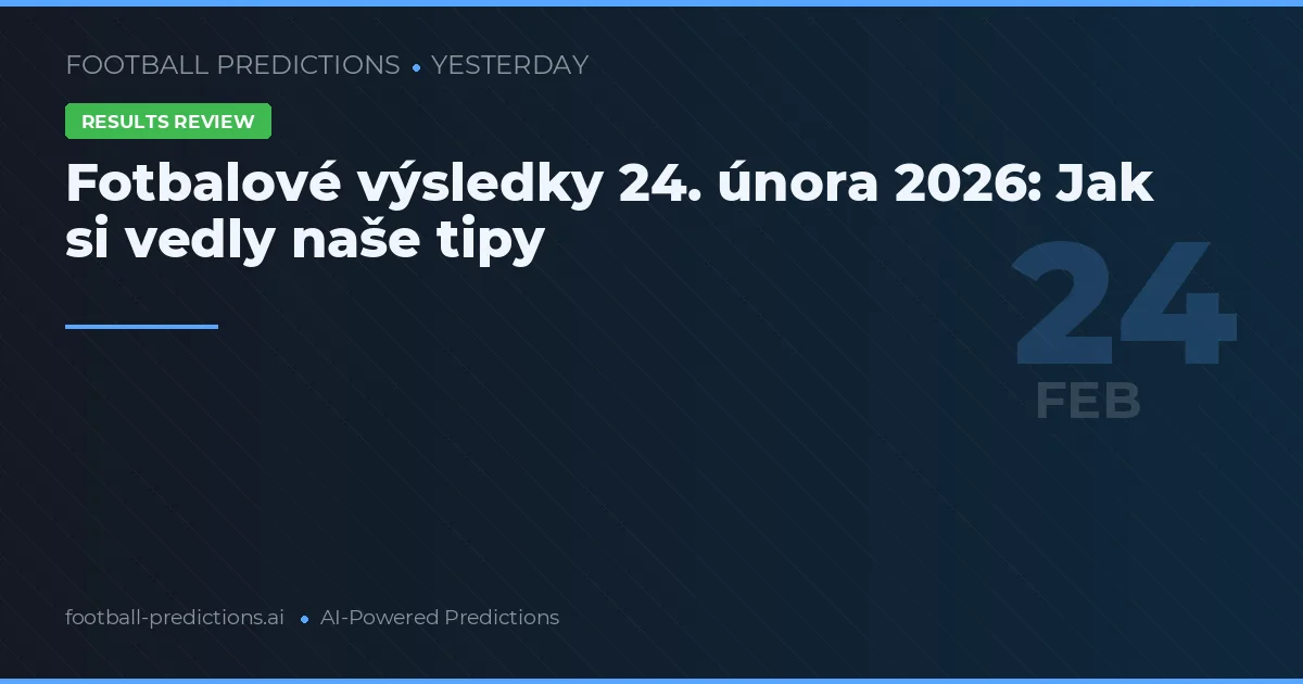 Fotbalové výsledky 24. února 2026: Jak si vedly naše tipy