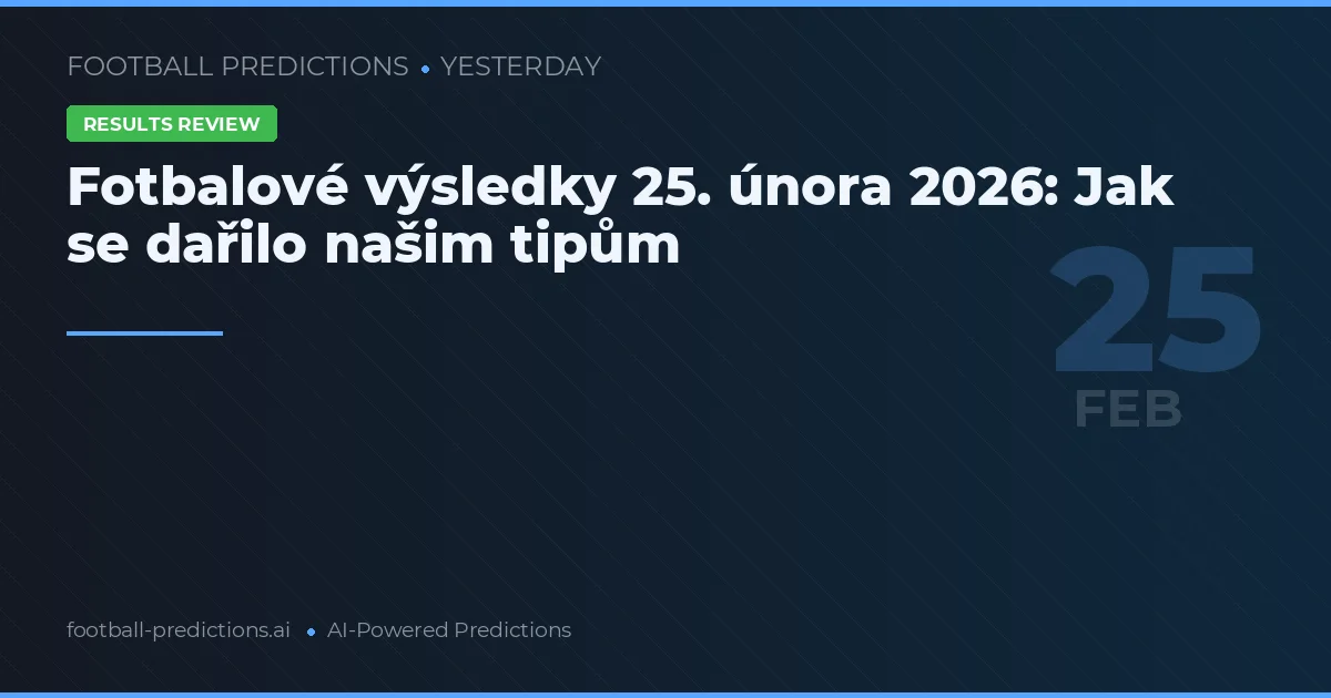 Fotbalové výsledky 25. února 2026: Jak se dařilo našim tipům