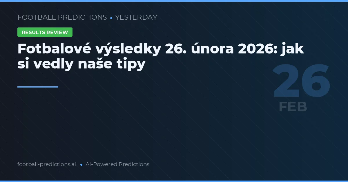 Fotbalové výsledky 26. února 2026: jak si vedly naše tipy