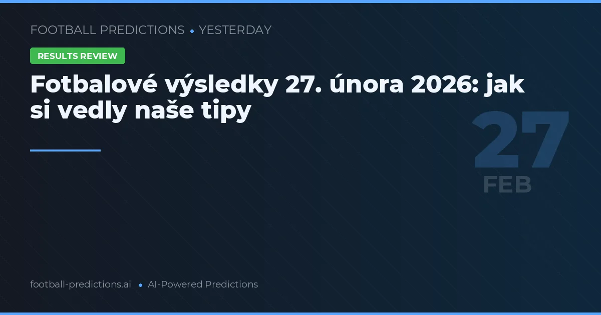 Fotbalové výsledky 27. února 2026: jak si vedly naše tipy