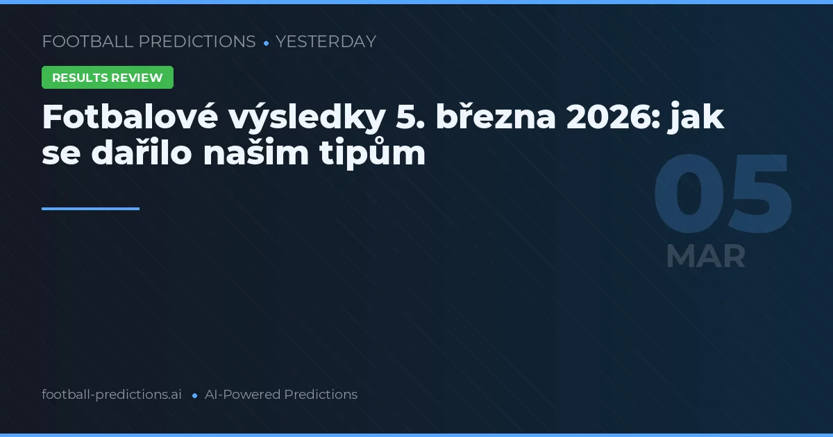 Fotbalové výsledky 5. března 2026: jak se dařilo našim tipům